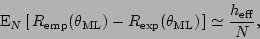 \begin{displaymath}
{\rm E}_{N}\left[\,R_{\rm emp}(\theta_{\rm ML})-R_{\rm exp}(\theta_{\rm ML})\,\right] \simeq {h_{\rm eff}\over N},
\end{displaymath}