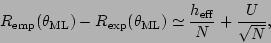 \begin{displaymath}
R_{\rm emp}(\theta_{\rm ML}) - R_{\rm exp}(\theta_{\rm ML}) \simeq {h_{\rm eff}\over N} +
{U\over\sqrt{N}},
\end{displaymath}
