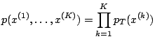 $\displaystyle p(x^{(1)},\ldots,x^{(K)}) = \prod_{k=1}^K p_T(x^{(k)})$