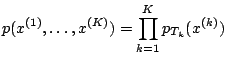 $\displaystyle p(x^{(1)},\ldots,x^{(K)}) = \prod_{k=1}^K p_{T_k}(x^{(k)})$