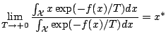 $\displaystyle \lim_{T\to+0} \frac{\int_{\cal X} x \exp(-f(x)/T)dx}{\int_{\cal X} \exp(-f(x)/T)dx}=x^*$