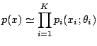 $\displaystyle p(x)\simeq \prod_{i=1}^K p_i(x_i;\theta_i)$
