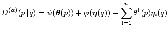 $\displaystyle D^{(\alpha)}(p\Vert q)=\psi(\boldsymbol{\theta}(p))+\varphi(\boldsymbol{\eta}(q)) -\sum_{i=1}^n \theta^i(p)\eta_i(q)$