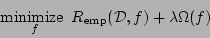 \begin{displaymath}
\mathop{\mbox{minimize }}_f R_{\rm emp}({\cal D}, f) + \lambda\Omega(f)
\end{displaymath}