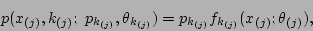 \begin{displaymath}p(x_{(j)}, k_{(j)};\ p_{k_{(j)}}, \theta_{k_{(j)}})
= p_{k_{(j)}} f_{k_{(j)}}(x_{(j)}; \theta_{(j)}), \end{displaymath}