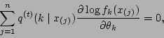 \begin{displaymath}
\sum_{j=1}^n q\tth (k\mid x_{(j)}) {\partial \log
f_{k}(x_{(j)})\over\partial\theta_k} = 0,
\end{displaymath}