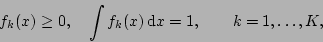 \begin{displaymath}
f_k(x)\ge 0, \quad \int f_k(x)\,{\rm d}x = 1,\qquad k=1,\ldots,K,
\end{displaymath}