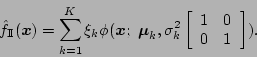 \begin{displaymath}
\hat{f}_{\rm I\!I}(\mbox{\boldmath$x$}) = \sum_{k=1}^K\xi_k...
...igma_k^2
\left[\begin{array}{cc}1&0\\ 0&1\end{array}\right]).
\end{displaymath}