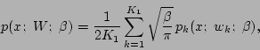 \begin{displaymath}
p(x;\ W;\ \beta) = {1\over 2K_1}\sum_{k=1}^{K_1}
\sqrt{\beta\over\pi}\,p_k(x;\ w_k;\ \beta),
\end{displaymath}