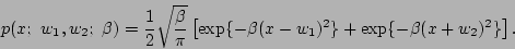 \begin{displaymath}
p(x;\ w_1, w_2;\ \beta) = {1\over2}\sqrt{\beta\over\pi}
\left[\exp\{-\beta(x-w_1)^2\} + \exp\{-\beta(x+w_2)^2\}\right].
\end{displaymath}