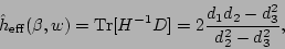 \begin{displaymath}
\hat{h}_{\rm eff}(\beta, w)={\rm Tr}[H^{-1}D] = 2{d_1 d_2-d_3^2\over d_2^2-d_3^2},
\end{displaymath}