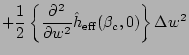 $\displaystyle +{1\over2}\left\{
{\partial^2\over\partial w^2}\hat{h}_{\rm eff}(\beta_c, 0)\right\}
\Delta w^2$