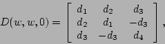 \begin{displaymath}
D(w,w,0) = \left[
\begin{array}{ccc}
d_1 & d_2 & d_3\\
d_2 & d_1 & -d_3 \\
d_3 & -d_3 & d_4
\end{array}\right],
\end{displaymath}