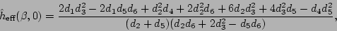 \begin{displaymath}
\hat{h}_{\rm eff}(\beta,0) =
{2d_1d_3^2 - 2d_1d_5d_6 + d_2...
...d_3^2 d_5 -d_4d_5^2\over (d_2 + d_5)
(d_2d_6+2d_3^2-d_5d_6)},
\end{displaymath}
