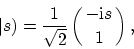\begin{displaymath}
\vert s) = {1\over\sqrt{2}} \pmatrix{ -{{\rm i}}s \cr 1 \cr },
\end{displaymath}