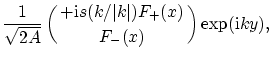 $\displaystyle {1\over\sqrt{2A}} \pmatrix{ + {{\rm i}}s (k/\vert k\vert) F_+(x) \cr F_-(x) \cr} \exp({{\rm i}}ky) ,$