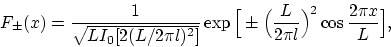 \begin{displaymath}
F_\pm(x) = {1 \over\sqrt{LI_0[2(L/2\pi l)^2]}} \exp \Big[ \pm \Big({L\over2\pi l}\Big)^2 \cos{2\pi x\over L} \Big] ,
\end{displaymath}