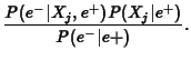 $\displaystyle \frac{P(e^-\vert X_j,e^+)P(X_j\vert e^+)}{P(e^-\vert e+)}.$