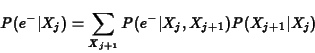 \begin{displaymath}P(e^-\vert X_j) = \sum_{X_{j+1}} P(e^-\vert X_j,X_{j+1})P(X_{j+1}\vert X_j)\end{displaymath}